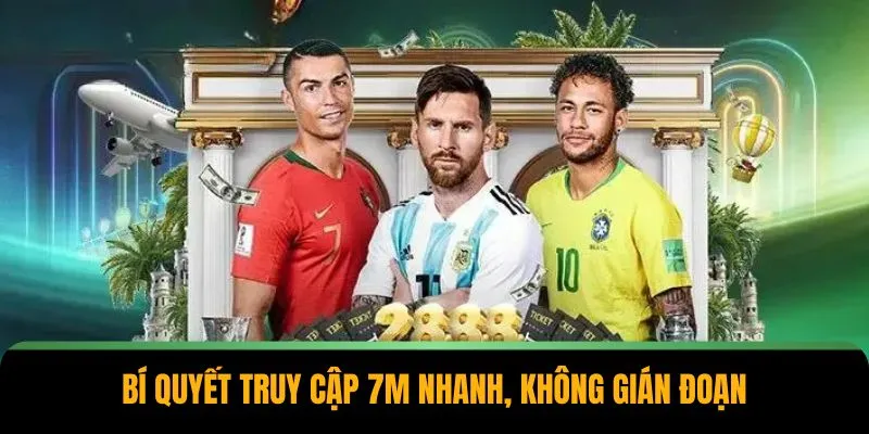7M – Kênh Thông Tin Thể Thao Được Yêu Thích Năm 2025 4 Bí quyết truy cập 7M nhanh, không gián đoạn