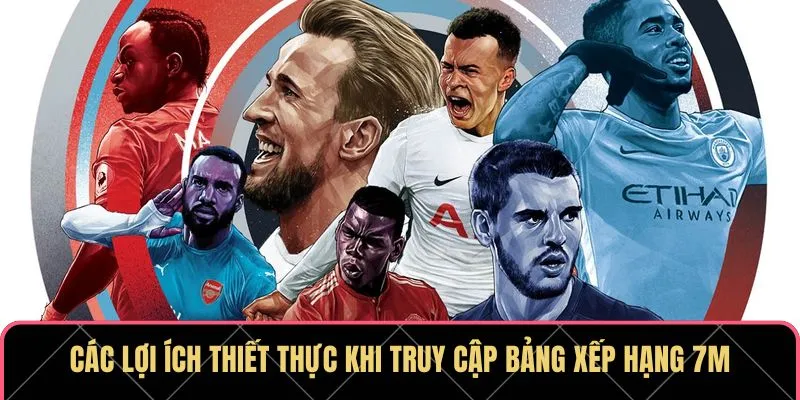 Bảng Xếp Hạng 7M - Cập Nhật Thông Tin Chuẩn Xác, Kịp Thời 3 Các lợi ích thiết thực khi truy cập bảng xếp hạng 7M
