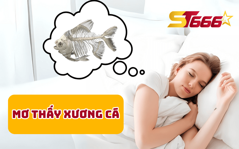 Nằm mơ thấy cá - Dự báo may mắn hay xui xẻo? 3 Mơ thấy xương cá