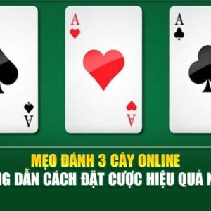 Mẹo Đánh 3 Cây Online – Hướng Dẫn Cách Đặt Cược Hiệu Quả Nhất!