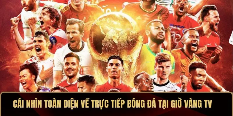 Giờ Vàng TV – Kênh Trực Tiếp Bóng Đá Hôm Nay Chất Lượng HD 2 Cái nhìn toàn diện về trực tiếp bóng đá tại Giờ Vàng TV